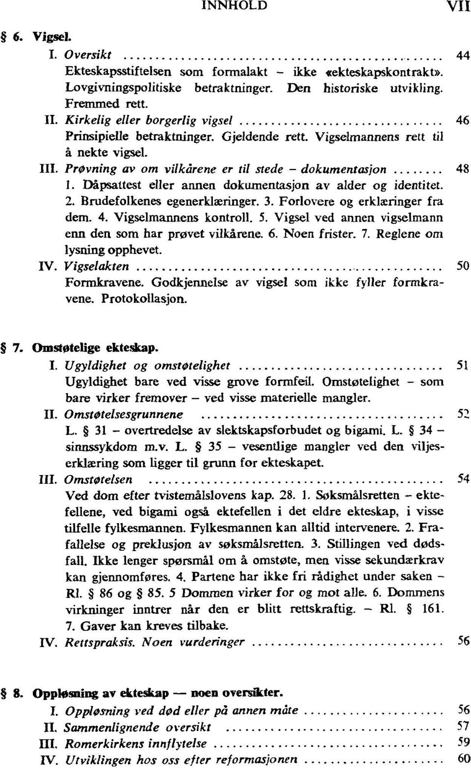 Prøvning av om vilkårene er til stede - dokumentasjon 48 Dåpsattest eller annen dokumentasjon av alder og identitet. 2. Brudefolkenes egenerklæringer. 3. Forlovere og erklæringer fra dem. 4. Vigselmannens kontroll.