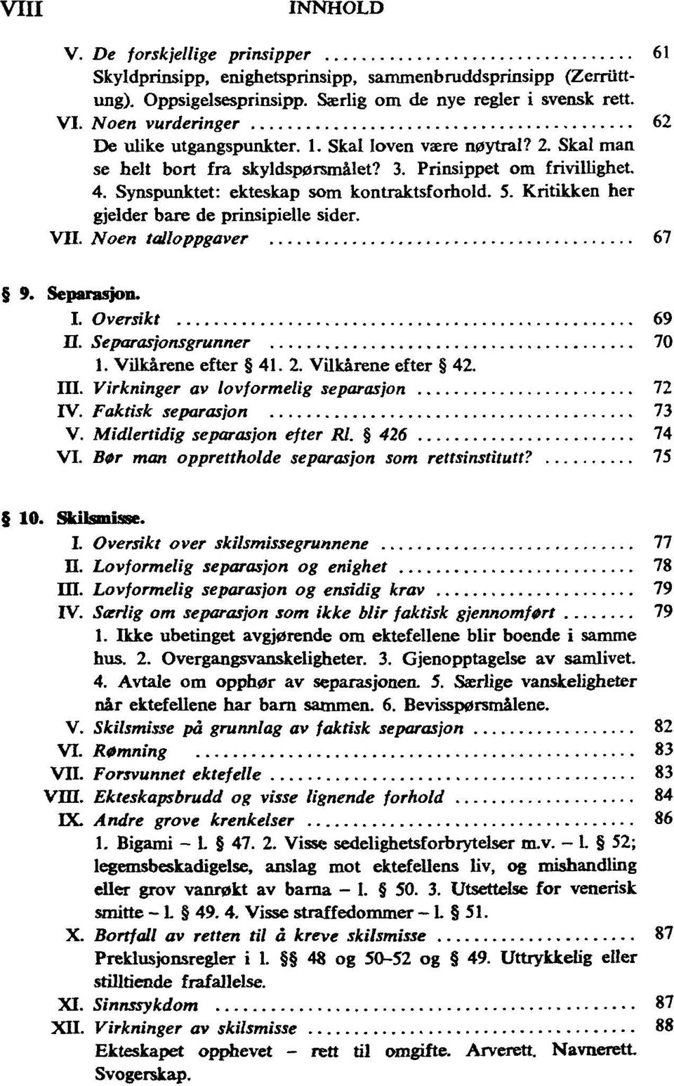 Noen talloppgaver 67 9. I. Oversikt 69 Separasjonsgrunner 70 1. Vilkårene efter 41. 2. Vilkårene efter 42. Virkninger av lovformelig separasjon 72 IV. Faktisk separasjon 73 V.