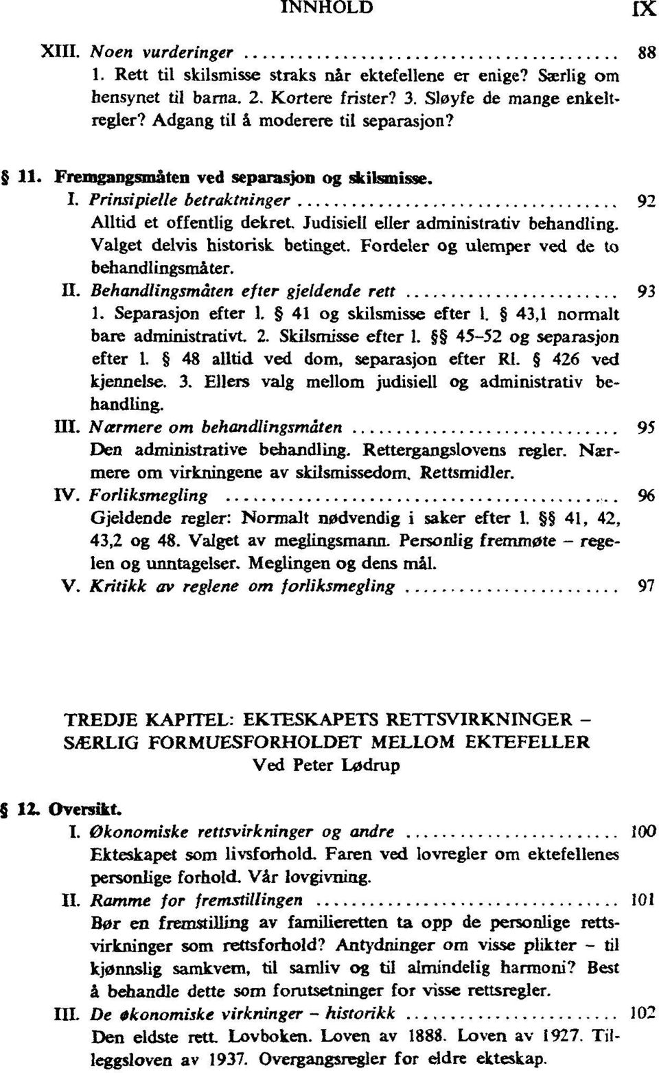 Valget delvis historisk betinget. Fordeler og ulemper ved de to behandlingsmåter. Behandlingsmåten efter gjeldende rett 93 1. Separasjon efter 1. 41 og skilsmisse efter 1.