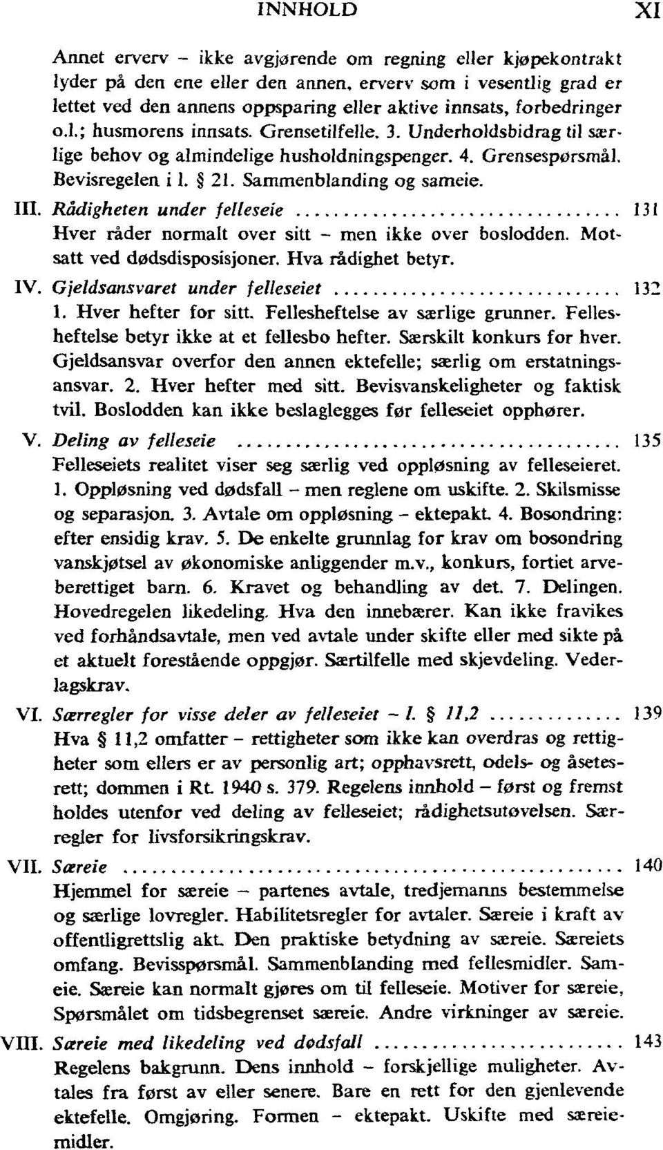 Rådigheten under felleseie Hver råder normalt over sitt - men ikke over boslodden. Motsatt ved dødsdisposisjoner. Hva rådighet betyr. Gjeldsansvaret under felleseiet 132 1. Hver hefter for sitt.