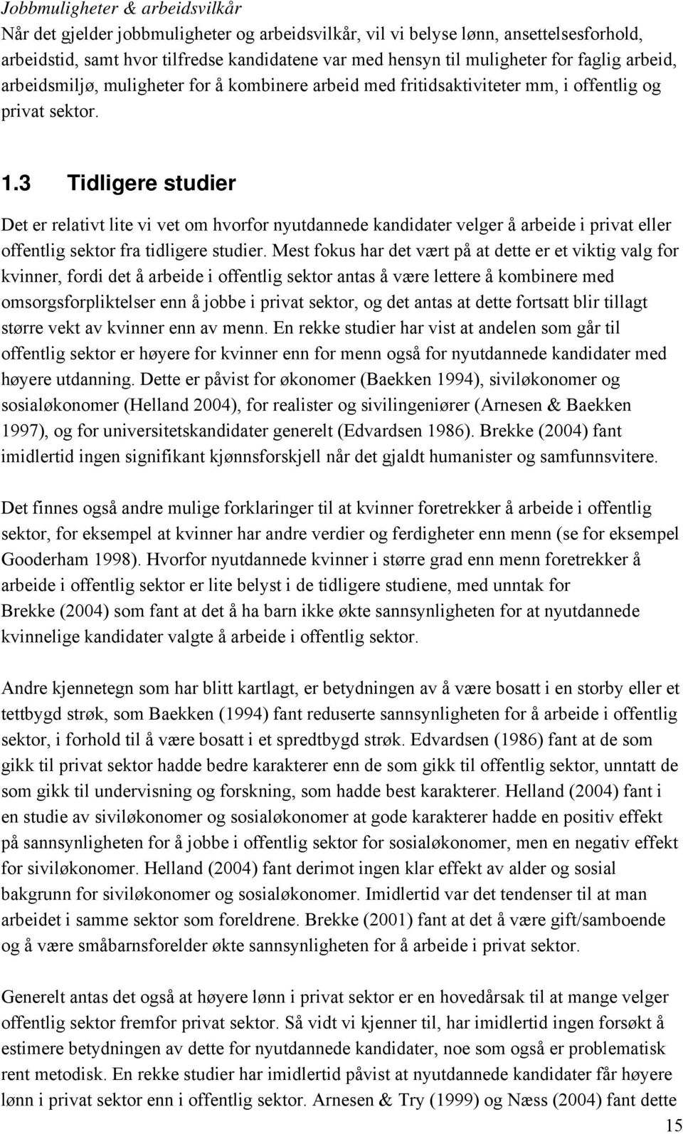 3 Tidligere studier Det er relativt lite vi vet om hvorfor nyutdannede kandidater velger å arbeide i privat eller offentlig sektor fra tidligere studier.