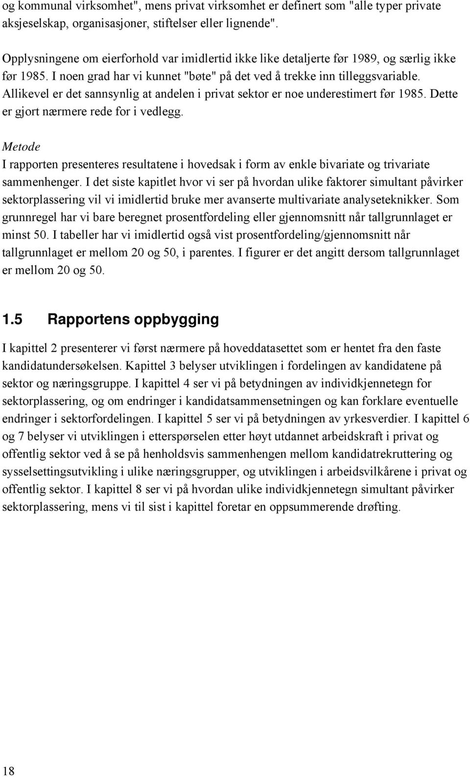 Allikevel er det sannsynlig at andelen i privat sektor er noe underestimert før 1985. Dette er gjort nærmere rede for i vedlegg.