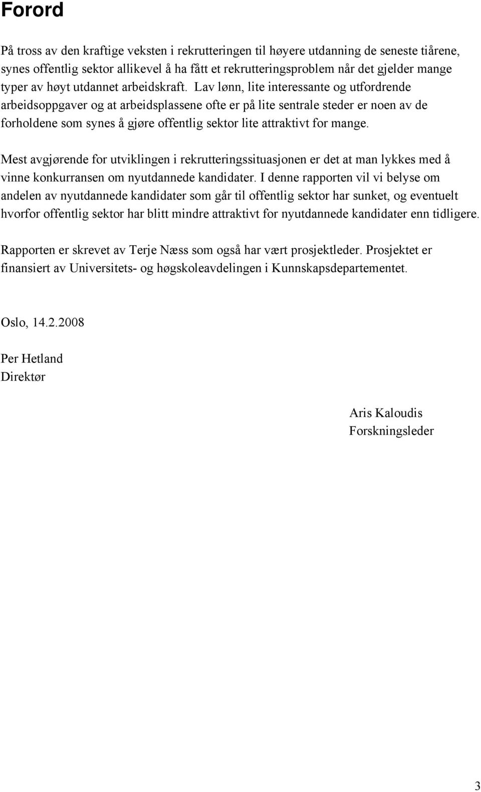 Lav lønn, lite interessante og utfordrende arbeidsoppgaver og at arbeidsplassene ofte er på lite sentrale steder er noen av de forholdene som synes å gjøre offentlig sektor lite attraktivt for mange.