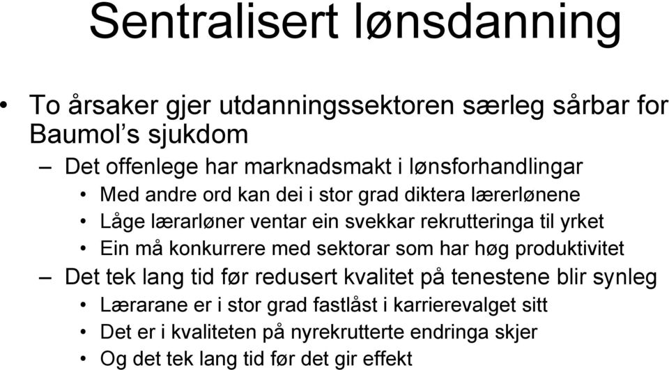 Ein må konkurrere med sektorar som har høg produktivitet Det tek lang tid før redusert kvalitet på tenestene blir synleg Lærarane