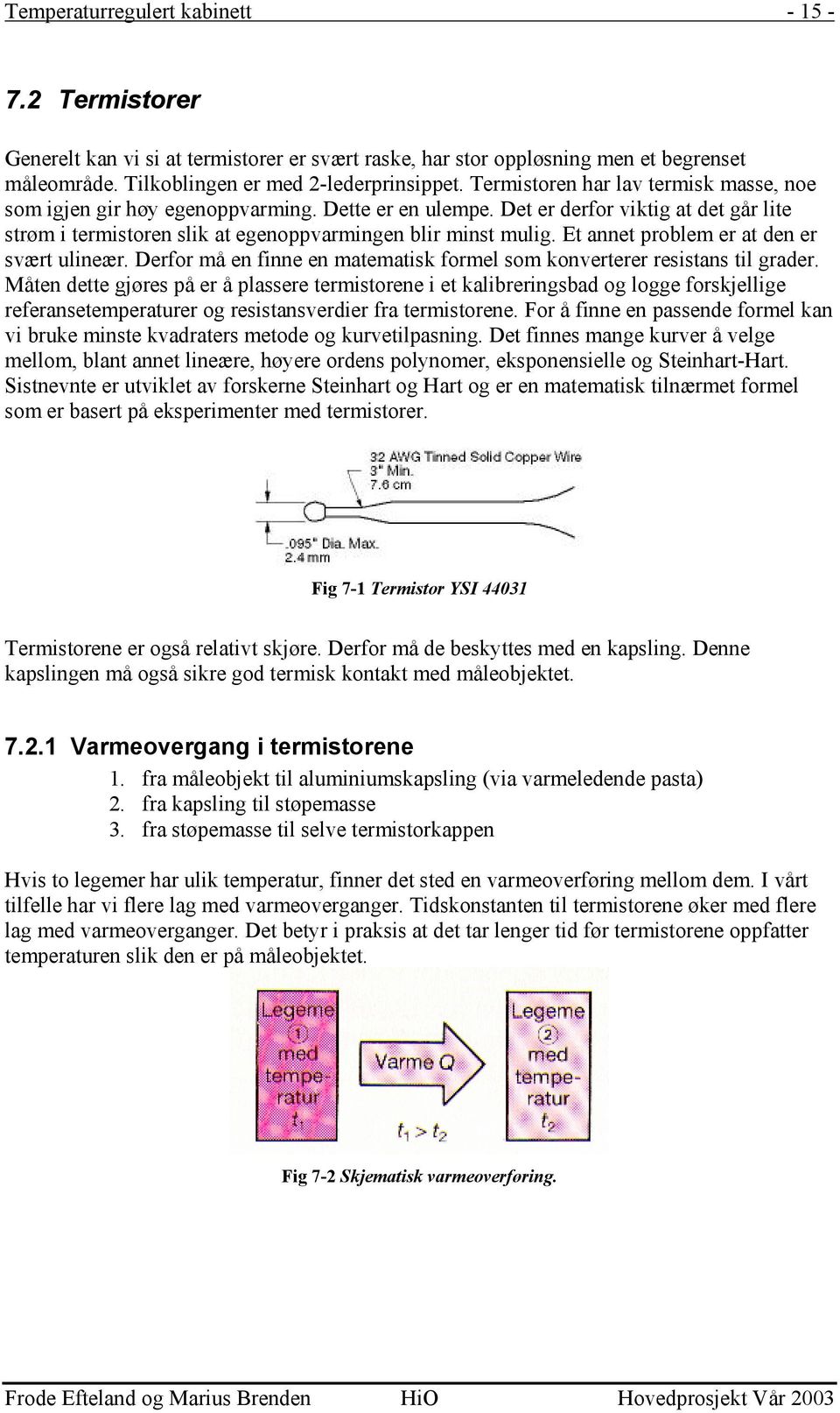 Et annet problem er at den er svært ulineær. Derfor må en finne en matematisk formel som konverterer resistans til grader.