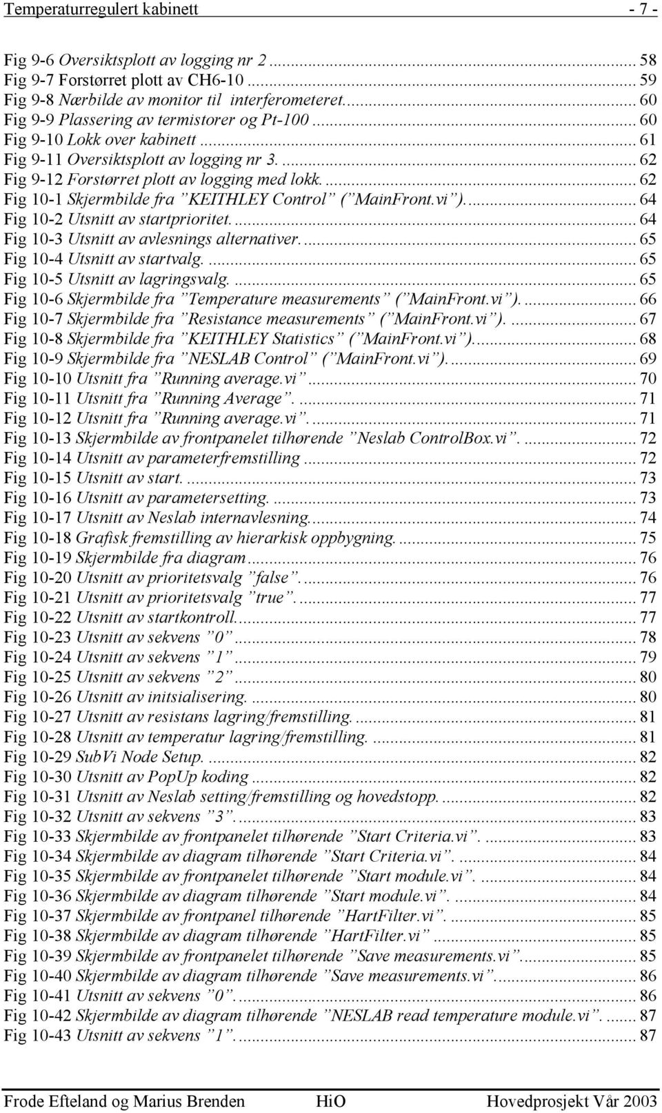 .. 62 Fig 10-1 Skjermbilde fra KEITHLEY Control ( MainFront.vi )... 64 Fig 10-2 Utsnitt av startprioritet... 64 Fig 10-3 Utsnitt av avlesnings alternativer... 65 Fig 10-4 Utsnitt av startvalg.