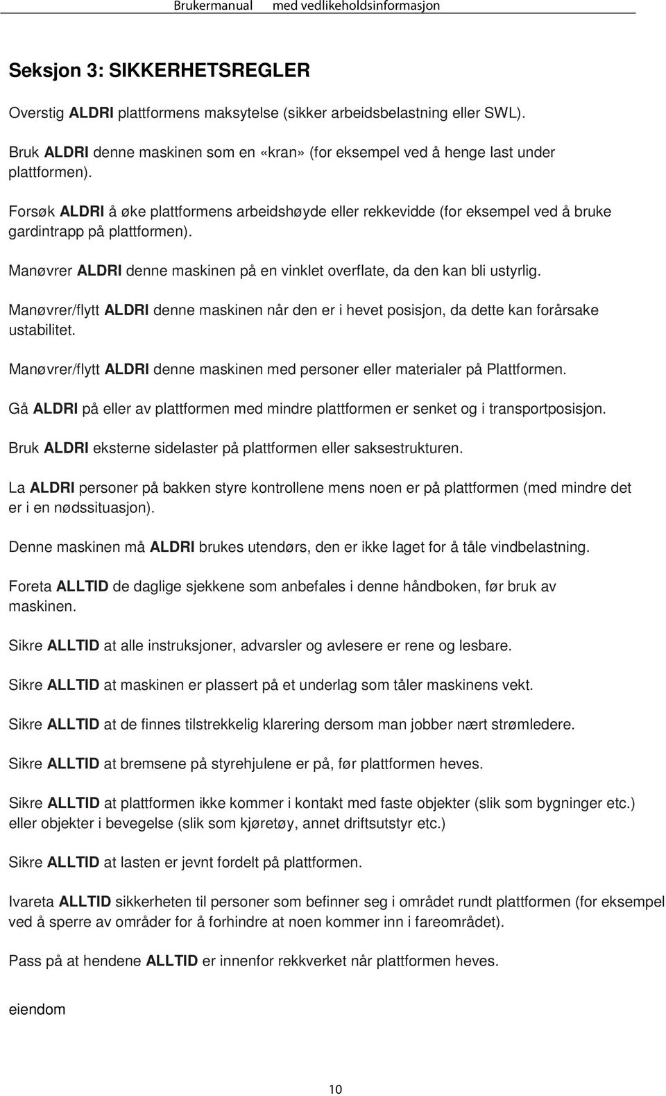 Manøvrer/flytt ALDRI denne maskinen når den er i hevet posisjon, da dette kan forårsake ustabilitet. Manøvrer/flytt ALDRI denne maskinen med personer eller materialer på Plattformen.