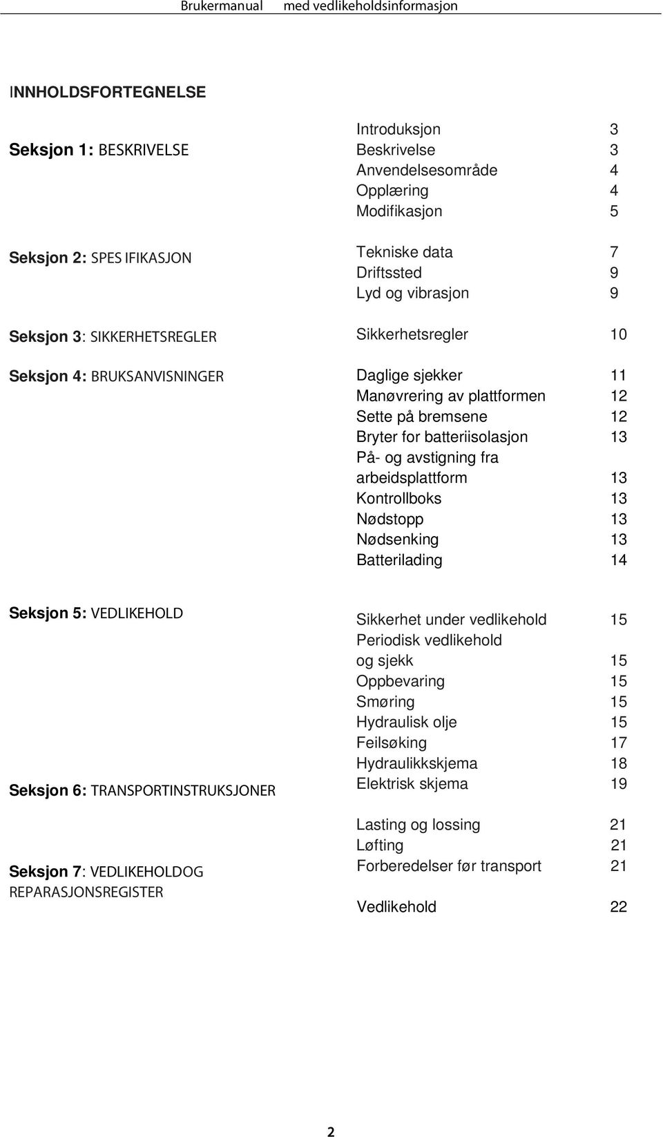 arbeidsplattform 13 Kontrollboks 13 Nødstopp 13 Nødsenking 13 Batterilading 14 Seksjon 5: VEDLIKEHOLD Seksjon 6: TRANSPORTINSTRUKSJONER Seksjon 7: VEDLIKEHOLD OG REPARASJONSREGISTER Sikkerhet under