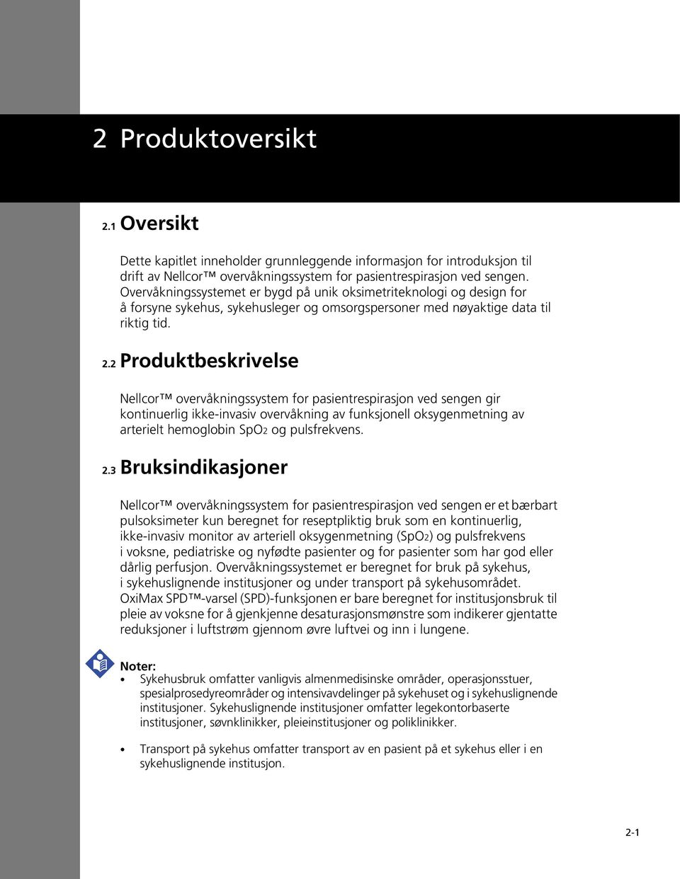 2 Produktbeskrivelse Nellcor overvåkningssystem for pasientrespirasjon ved sengen gir kontinuerlig ikke-invasiv overvåkning av funksjonell oksygenmetning av arterielt hemoglobin SpO2 og pulsfrekvens.