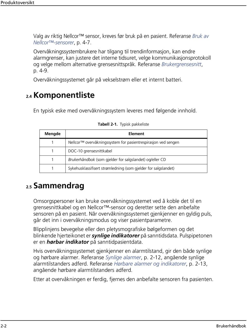 Referanse Brukergrensesnitt, p. 4-9. Overvåkningssystemet går på vekselstrøm eller et internt batteri. 2.4 Komponentliste En typisk eske med overvåkningssystem leveres med følgende innhold.