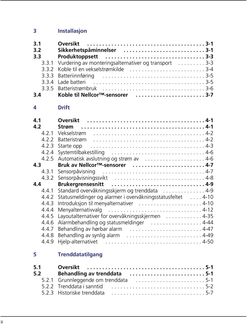 ................................. 3-6 3.4 Koble til Nellcor -sensorer....................... 3-7 4 Drift 4.1 Oversikt....................................... 4-1 4.2 Strøm......................................... 4-1 4.2.1 Vekselstrøm.