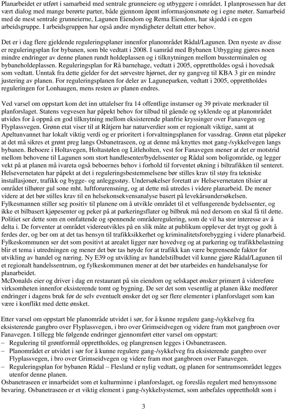 Det er i dag flere gjeldende reguleringsplaner innenfor planområdet Rådal/Lagunen. Den nyeste av disse er reguleringsplan for bybanen, som ble vedtatt i 2008.