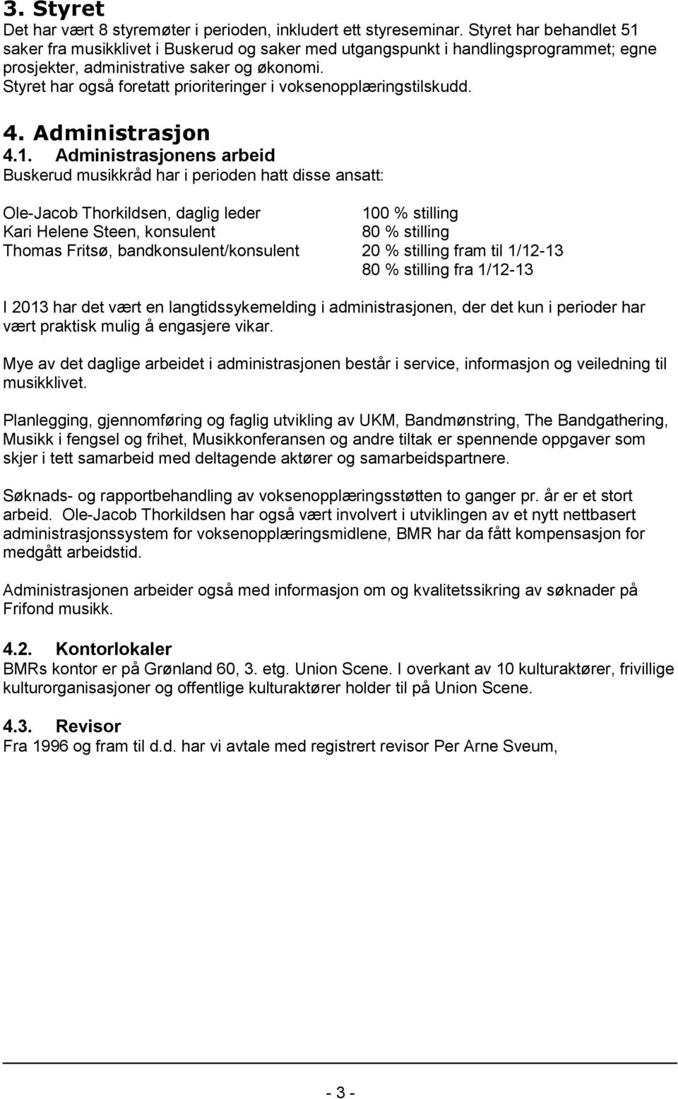 Styret har også foretatt prioriteringer i voksenopplæringstilskudd. 4. Administrasjon 4.1.