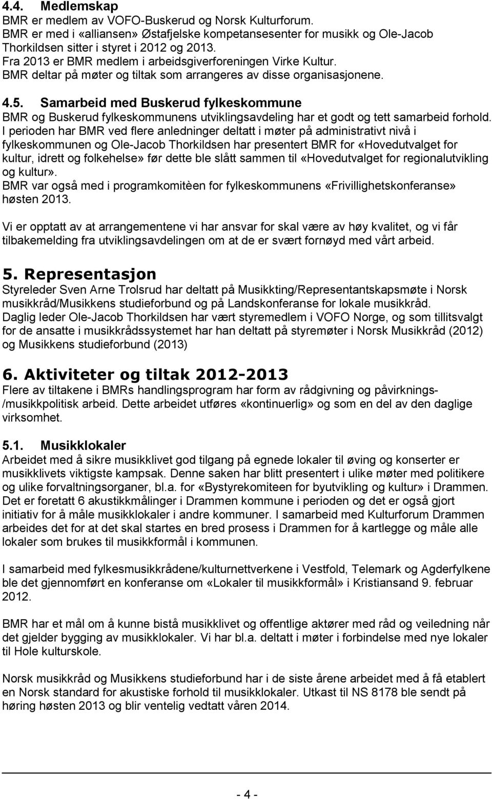 Samarbeid med Buskerud fylkeskommune BMR og Buskerud fylkeskommunens utviklingsavdeling har et godt og tett samarbeid forhold.