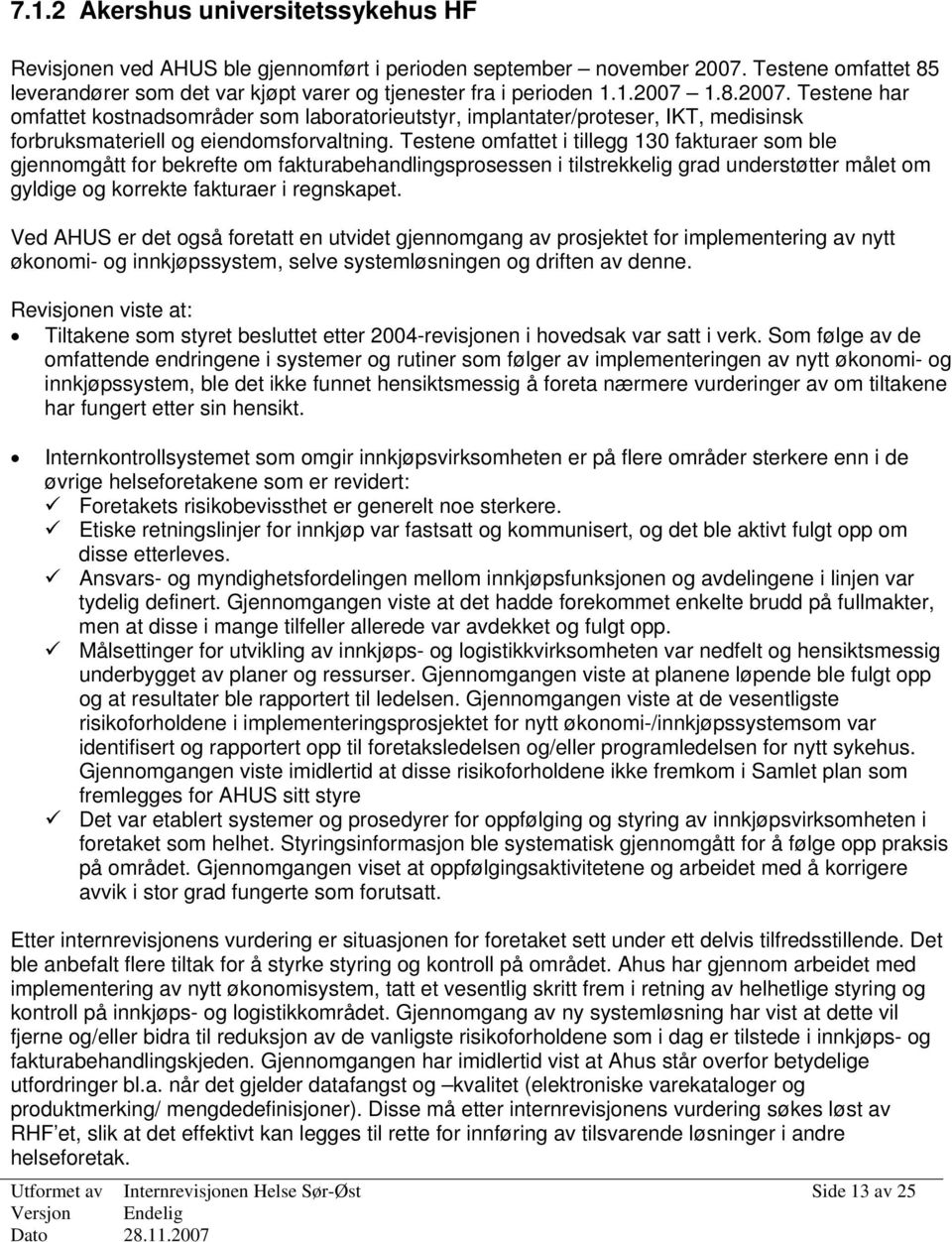 Testene omfattet i tillegg 130 fakturaer som ble gjennomgått for bekrefte om fakturabehandlingsprosessen i tilstrekkelig grad understøtter målet om gyldige og korrekte fakturaer i regnskapet.