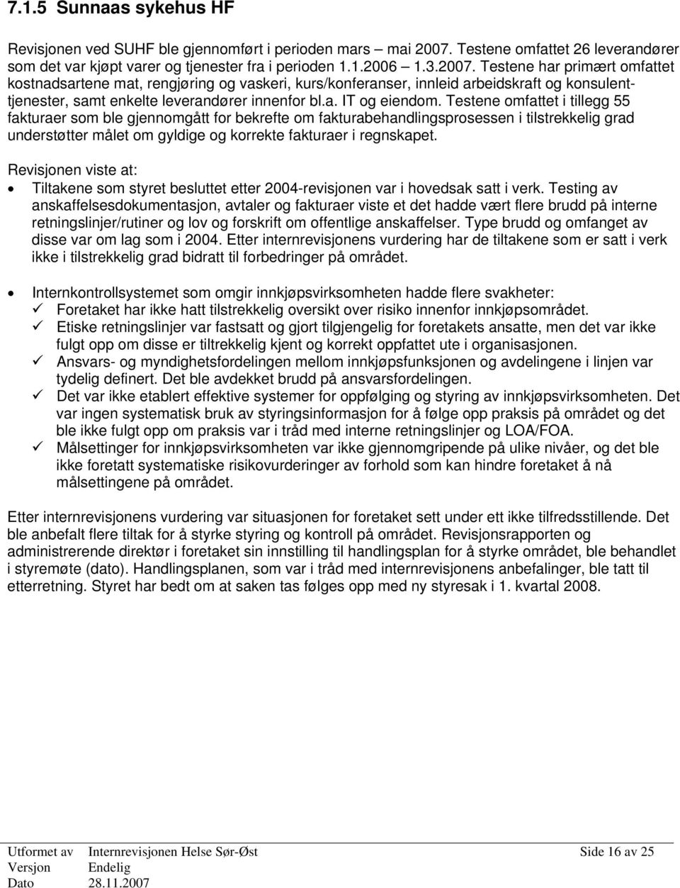 Testene har primært omfattet kostnadsartene mat, rengjøring og vaskeri, kurs/konferanser, innleid arbeidskraft og konsulenttjenester, samt enkelte leverandører innenfor bl.a. IT og eiendom.