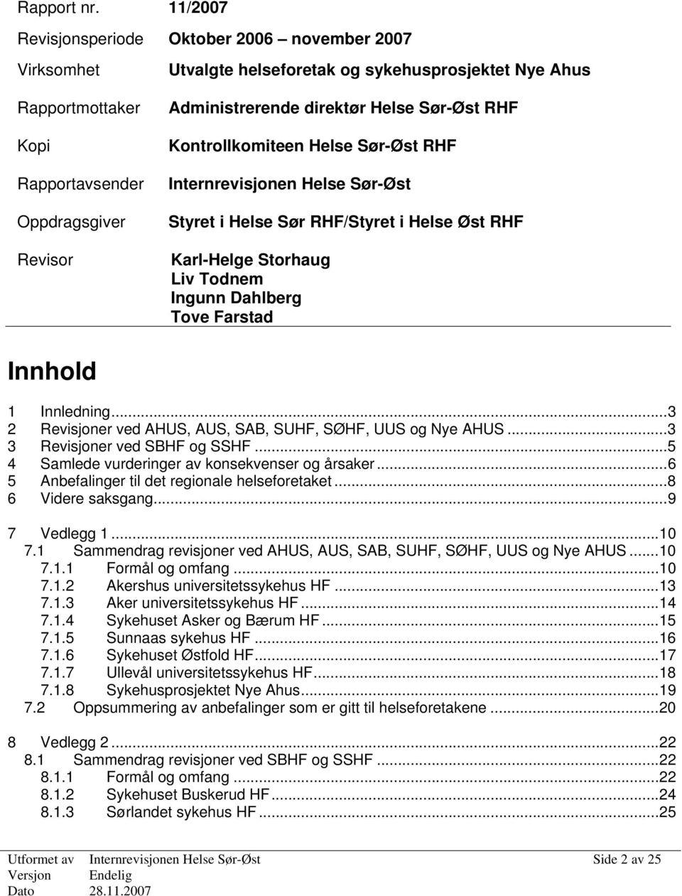 Helse Sør-Øst RHF Kontrollkomiteen Helse Sør-Øst RHF Internrevisjonen Helse Sør-Øst Styret i Helse Sør RHF/Styret i Helse Øst RHF Karl-Helge Storhaug Liv Todnem Ingunn Dahlberg Tove Farstad Innhold 1