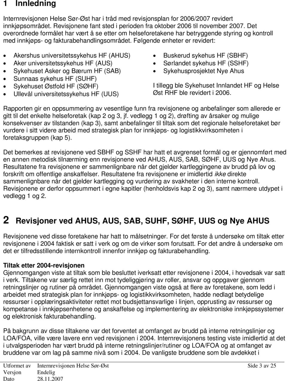 Følgende enheter er revidert: Akershus universitetssykehus HF (AHUS) Aker universitetssykehus HF (AUS) Sykehuset Asker og Bærum HF (SAB) Sunnaas sykehus HF (SUHF) Sykehuset Østfold HF (SØHF) Ullevål