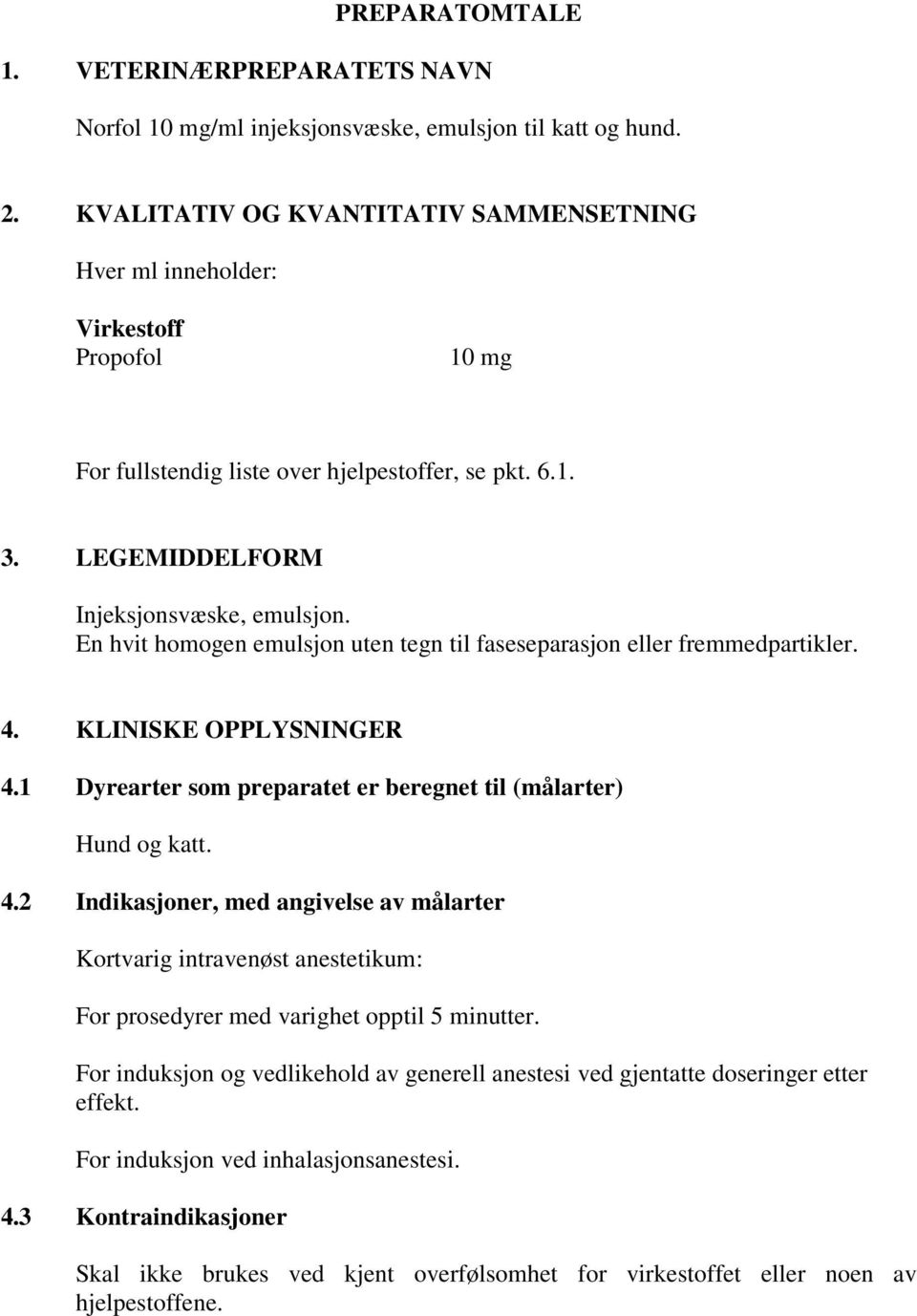 En hvit homogen emulsjon uten tegn til faseseparasjon eller fremmedpartikler. 4.