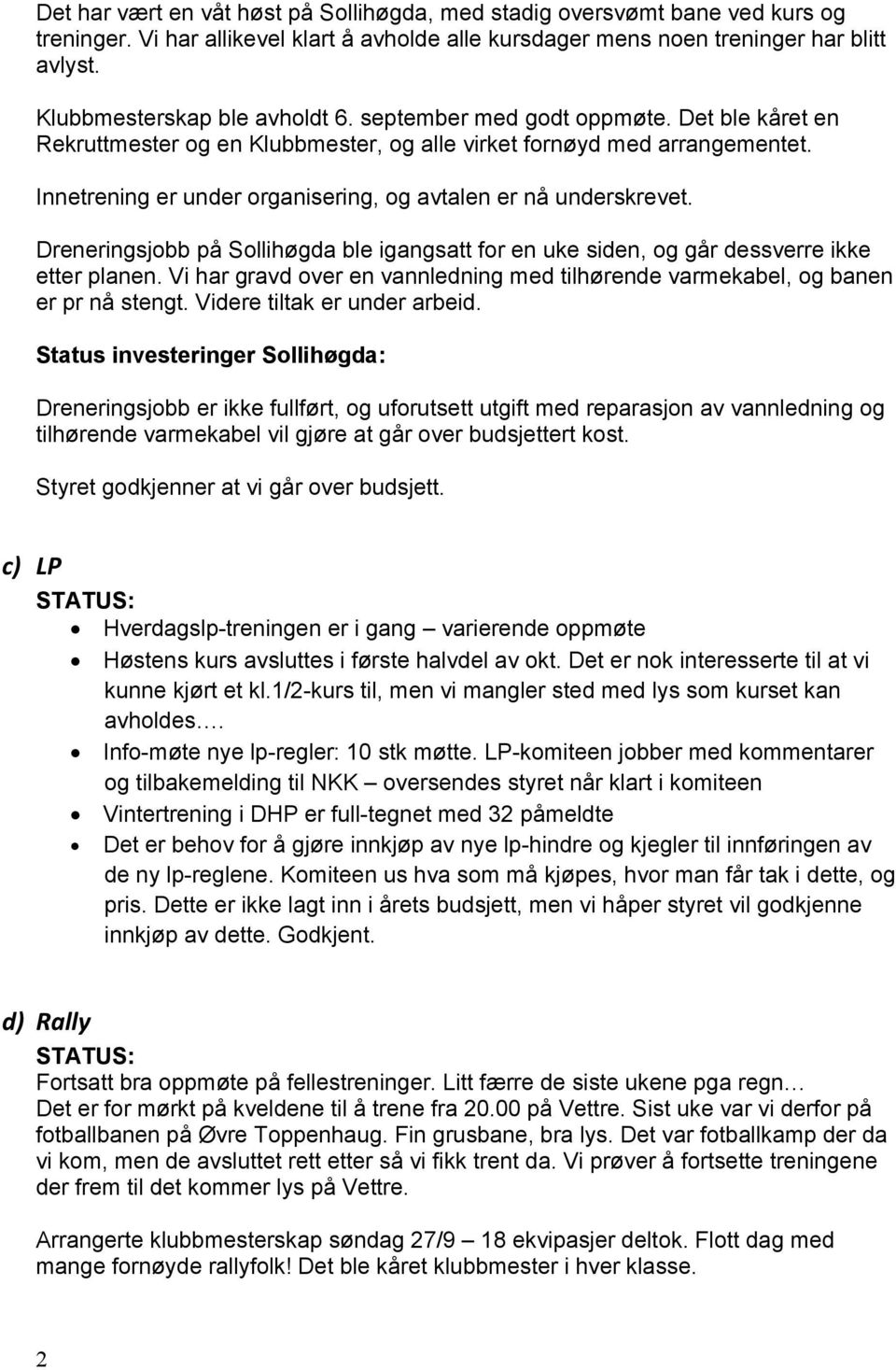 Innetrening er under organisering, og avtalen er nå underskrevet. Dreneringsjobb på Sollihøgda ble igangsatt for en uke siden, og går dessverre ikke etter planen.