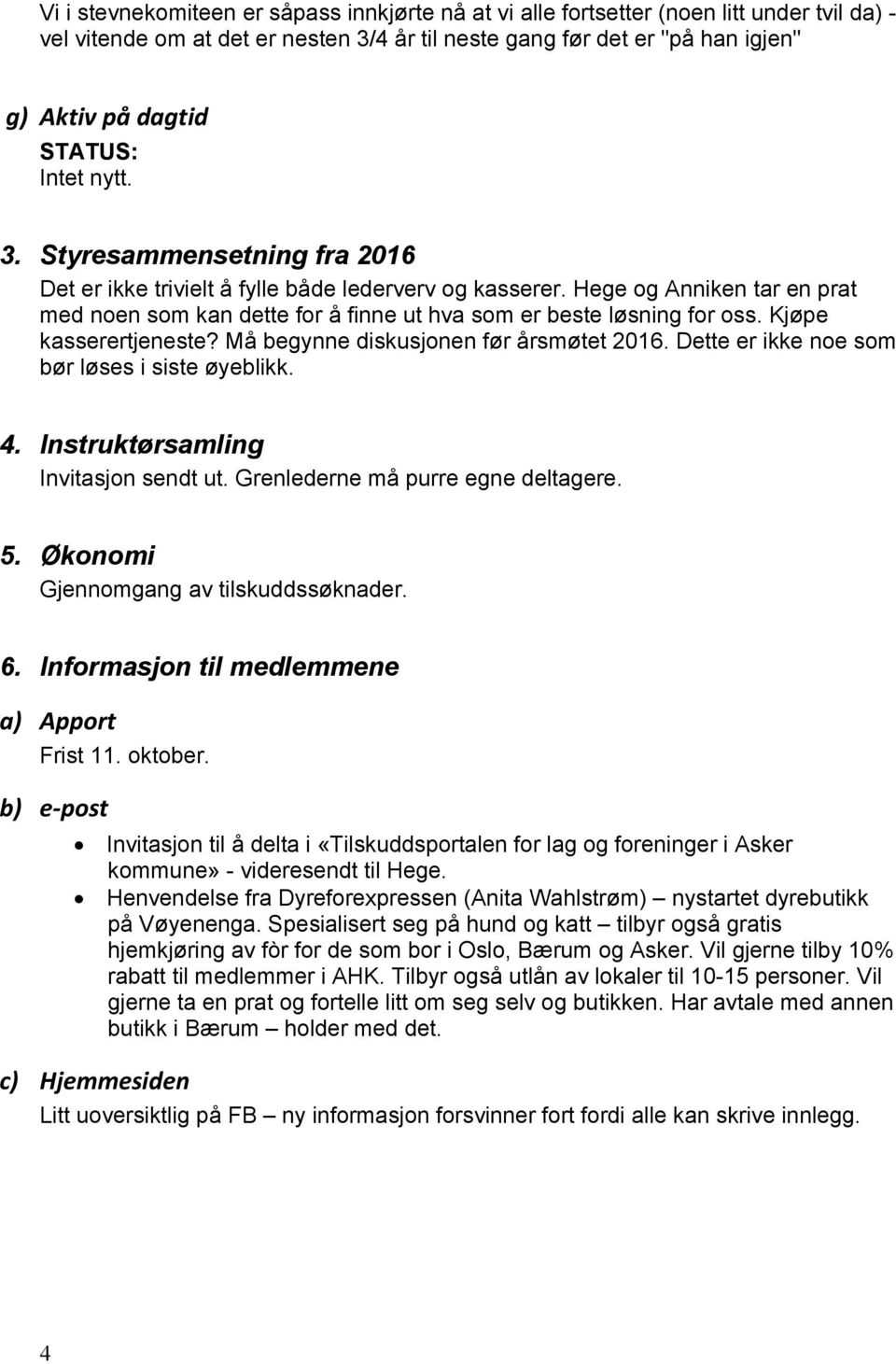 Kjøpe kasserertjeneste? Må begynne diskusjonen før årsmøtet 2016. Dette er ikke noe som bør løses i siste øyeblikk. 4. Instruktørsamling Invitasjon sendt ut. Grenlederne må purre egne deltagere. 5.