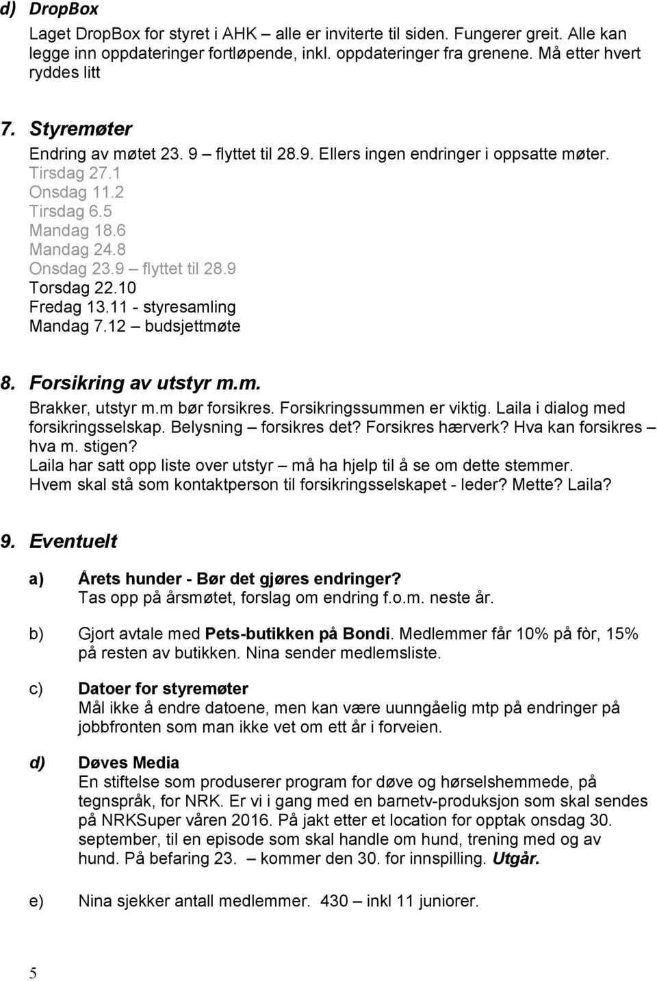 10 Fredag 13.11 - styresamling Mandag 7.12 budsjettmøte 8. Forsikring av utstyr m.m. Brakker, utstyr m.m bør forsikres. Forsikringssummen er viktig. Laila i dialog med forsikringsselskap.