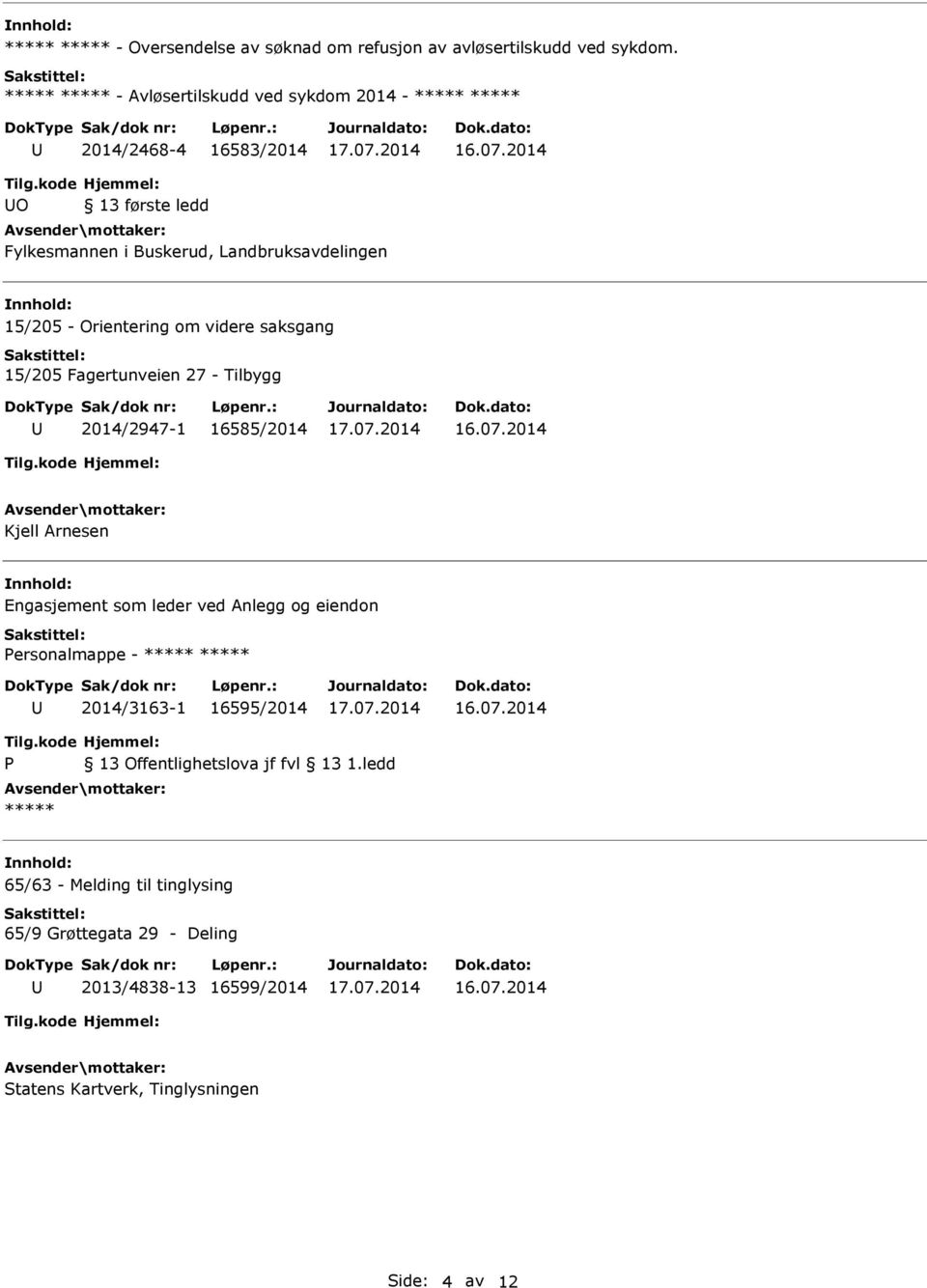 Orientering om videre saksgang 15/205 Fagertunveien 27 - Tilbygg 2014/2947-1 16585/2014 Kjell Arnesen Engasjement som leder ved Anlegg og