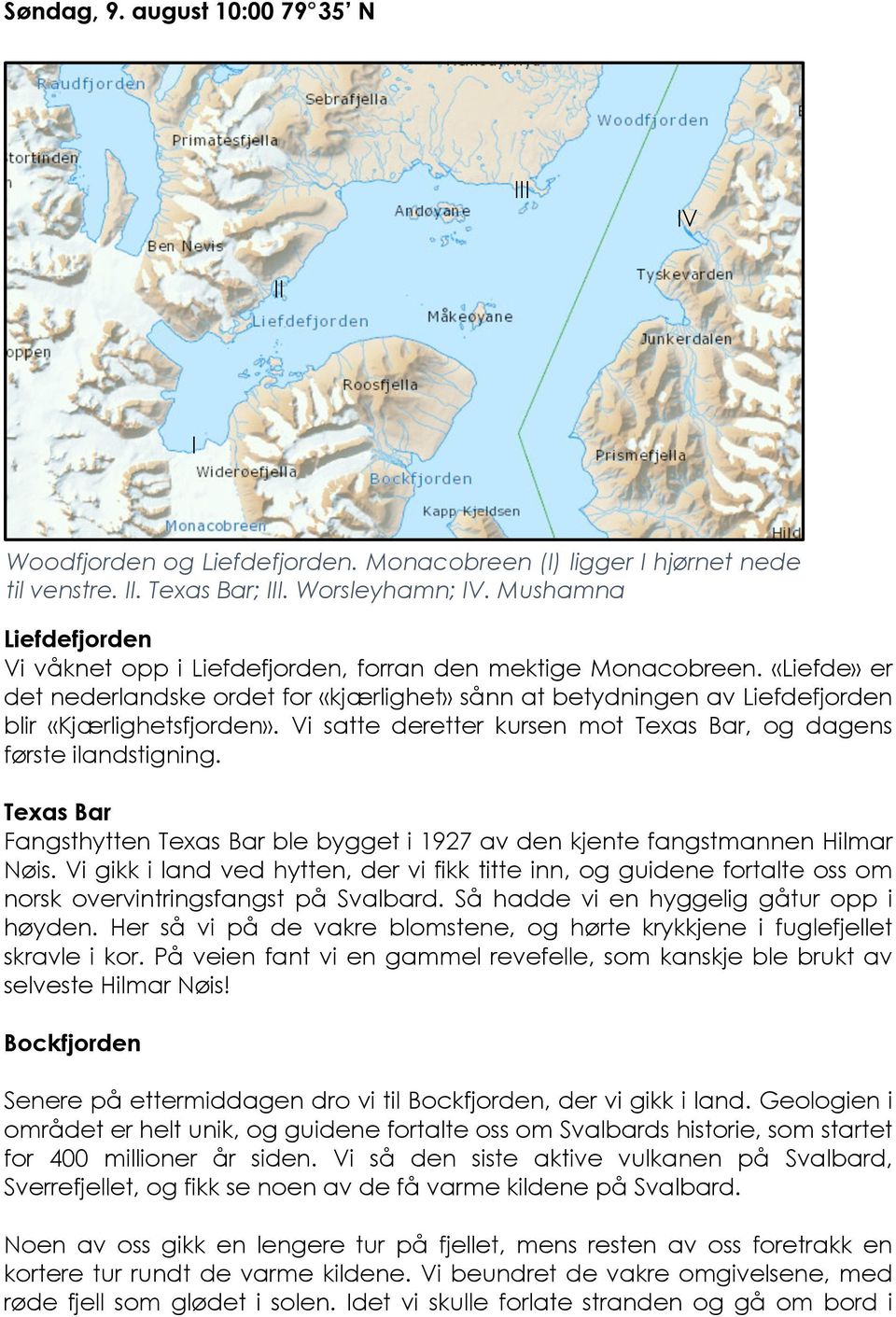 «Liefde» er det nederlandske ordet for «kjærlighet» sånn at betydningen av Liefdefjorden blir «Kjærlighetsfjorden». Vi satte deretter kursen mot Texas Bar, og dagens første ilandstigning.