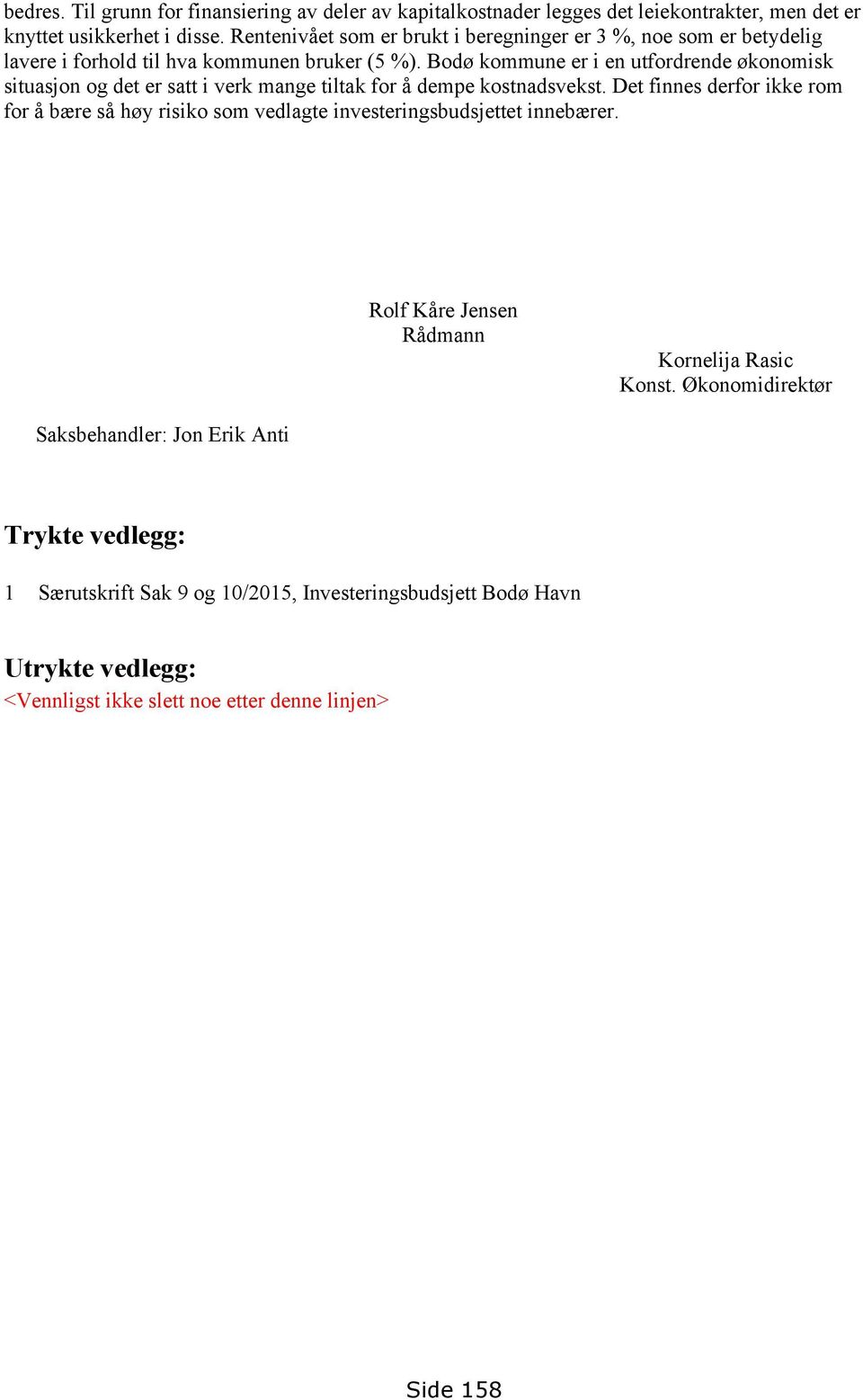 Bodø kommune er i en utfordrende økonomisk situasjon og det er satt i verk mange tiltak for å dempe kostnadsvekst.