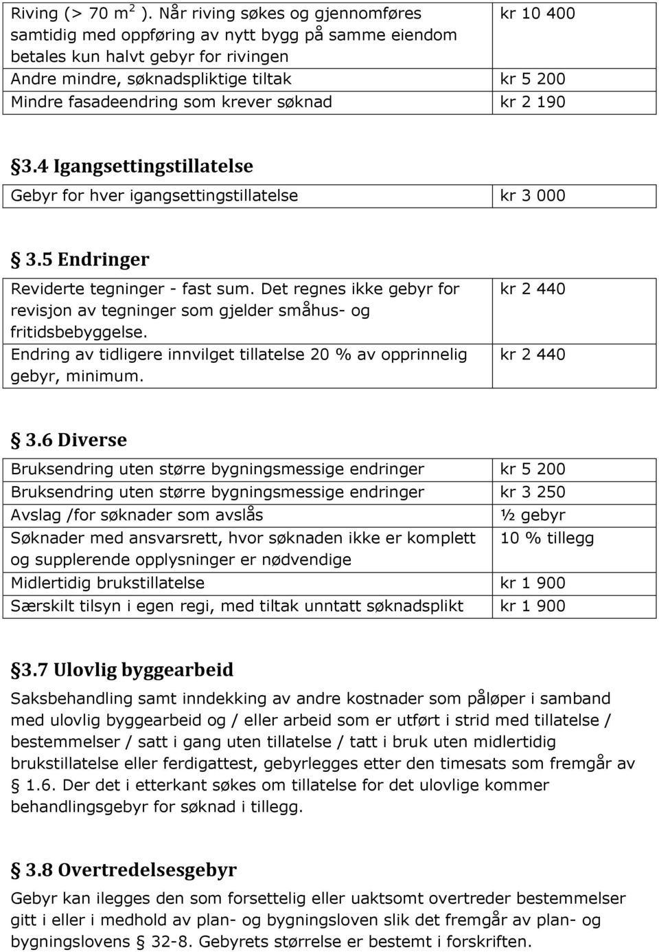 som krever søknad kr 2 190 3.4 Igangsettingstillatelse Gebyr for hver igangsettingstillatelse kr 3 000 3.5 Endringer Reviderte tegninger - fast sum.