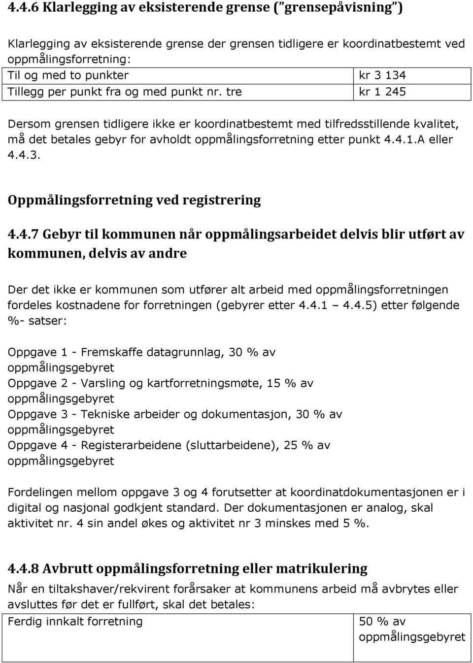 tre kr 1 245 Dersom grensen tidligere ikke er koordinatbestemt med tilfredsstillende kvalitet, må det betales gebyr for avholdt oppmålingsforretning etter punkt 4.4.1.A eller 4.4.3.