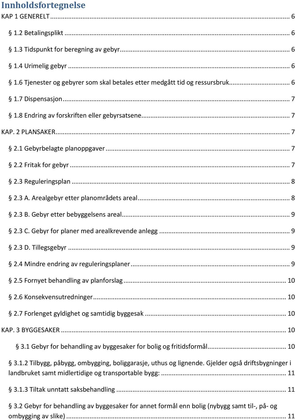 Arealgebyr etter planområdets areal... 8 2.3 B. Gebyr etter bebyggelsens areal... 9 2.3 C. Gebyr for planer med arealkrevende anlegg... 9 2.3 D. Tillegsgebyr... 9 2.4 Mindre endring av reguleringsplaner.