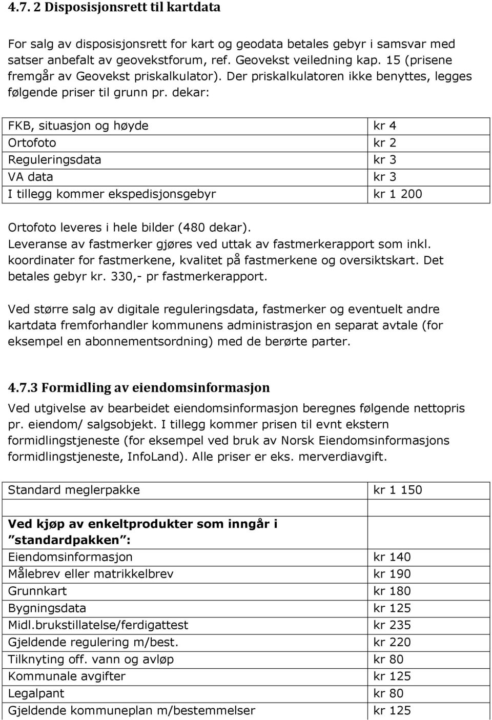 dekar: FKB, situasjon og høyde kr 4 Ortofoto kr 2 Reguleringsdata kr 3 VA data kr 3 I tillegg kommer ekspedisjonsgebyr kr 1 200 Ortofoto leveres i hele bilder (480 dekar).