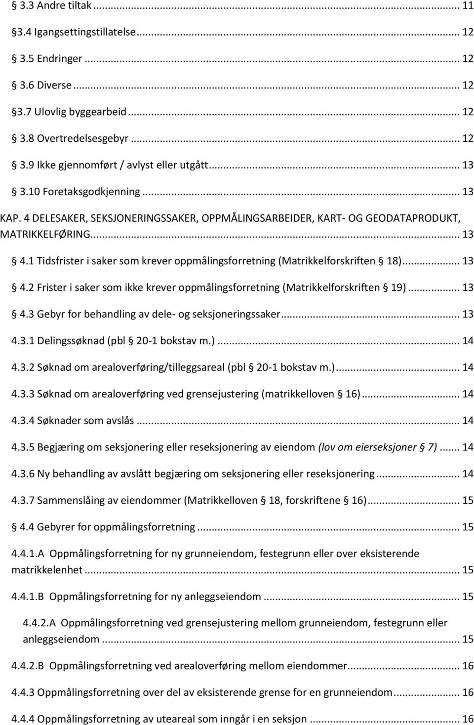 1 Tidsfrister i saker som krever oppmålingsforretning (Matrikkelforskriften 18)... 13 4.2 Frister i saker som ikke krever oppmålingsforretning (Matrikkelforskriften 19)... 13 4.3 Gebyr for behandling av dele- og seksjoneringssaker.