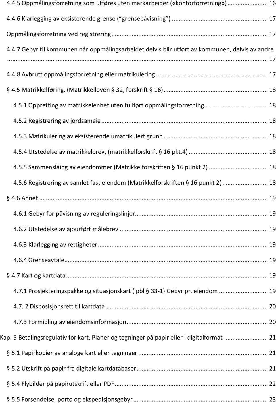 .. 18 4.5.2 Registrering av jordsameie... 18 4.5.3 Matrikulering av eksisterende umatrikulert grunn... 18 4.5.4 Utstedelse av matrikkelbrev, (matrikkelforskrift 16 pkt.4)... 18 4.5.5 Sammenslåing av eiendommer (Matrikkelforskriften 16 punkt 2).