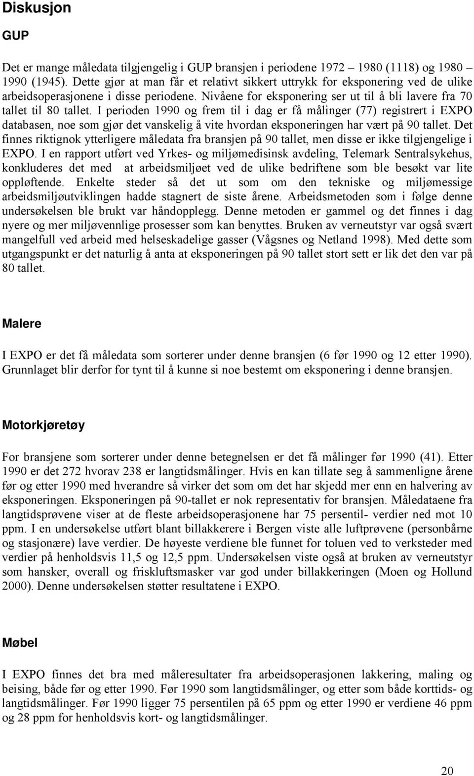 I perioden 1990 og frem til i dag er få målinger (77) registrert i EXPO databasen, noe som gjør det vanskelig å vite hvordan eksponeringen har vært på 90 tallet.