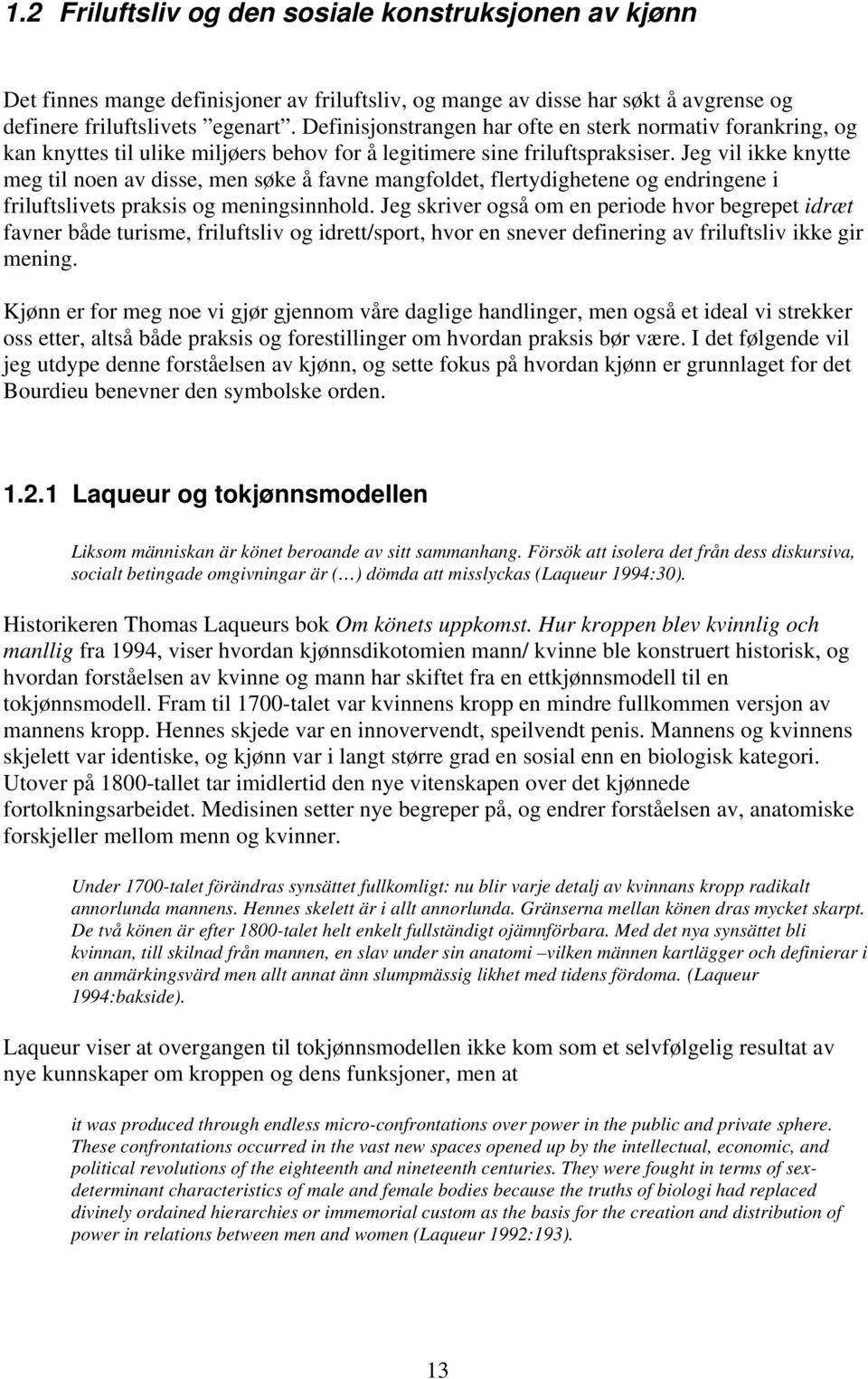 Jeg vil ikke knytte meg til noen av disse, men søke å favne mangfoldet, flertydighetene og endringene i friluftslivets praksis og meningsinnhold.