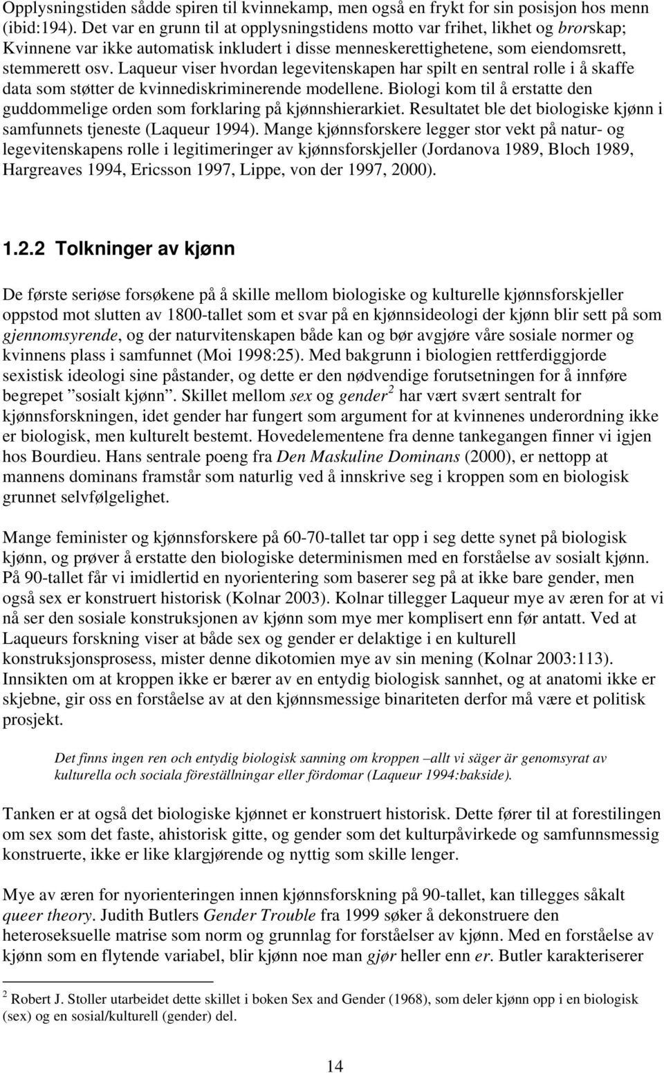 Laqueur viser hvordan legevitenskapen har spilt en sentral rolle i å skaffe data som støtter de kvinnediskriminerende modellene.