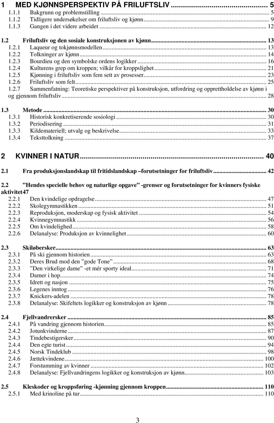 .. 21 1.2.5 Kjønning i friluftsliv som fem sett av prosesser... 23 1.2.6 Friluftsliv som felt... 25 1.2.7 Sammenfatning: Teoretiske perspektiver på konstruksjon, utfordring og opprettholdelse av kjønn i og gjennom friluftsliv.