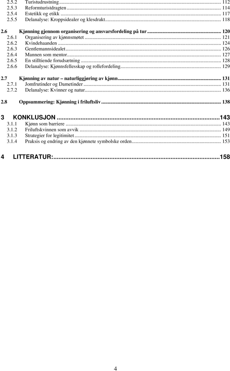 .. 128 2.6.6 Delanalyse: Kjønnsfellesskap og rollefordeling... 129 2.7 Kjønning av natur naturliggjøring av kjønn... 131 2.7.1 Jomfrutinder og Dametinder... 131 2.7.2 Delanalyse: Kvinner og natur.