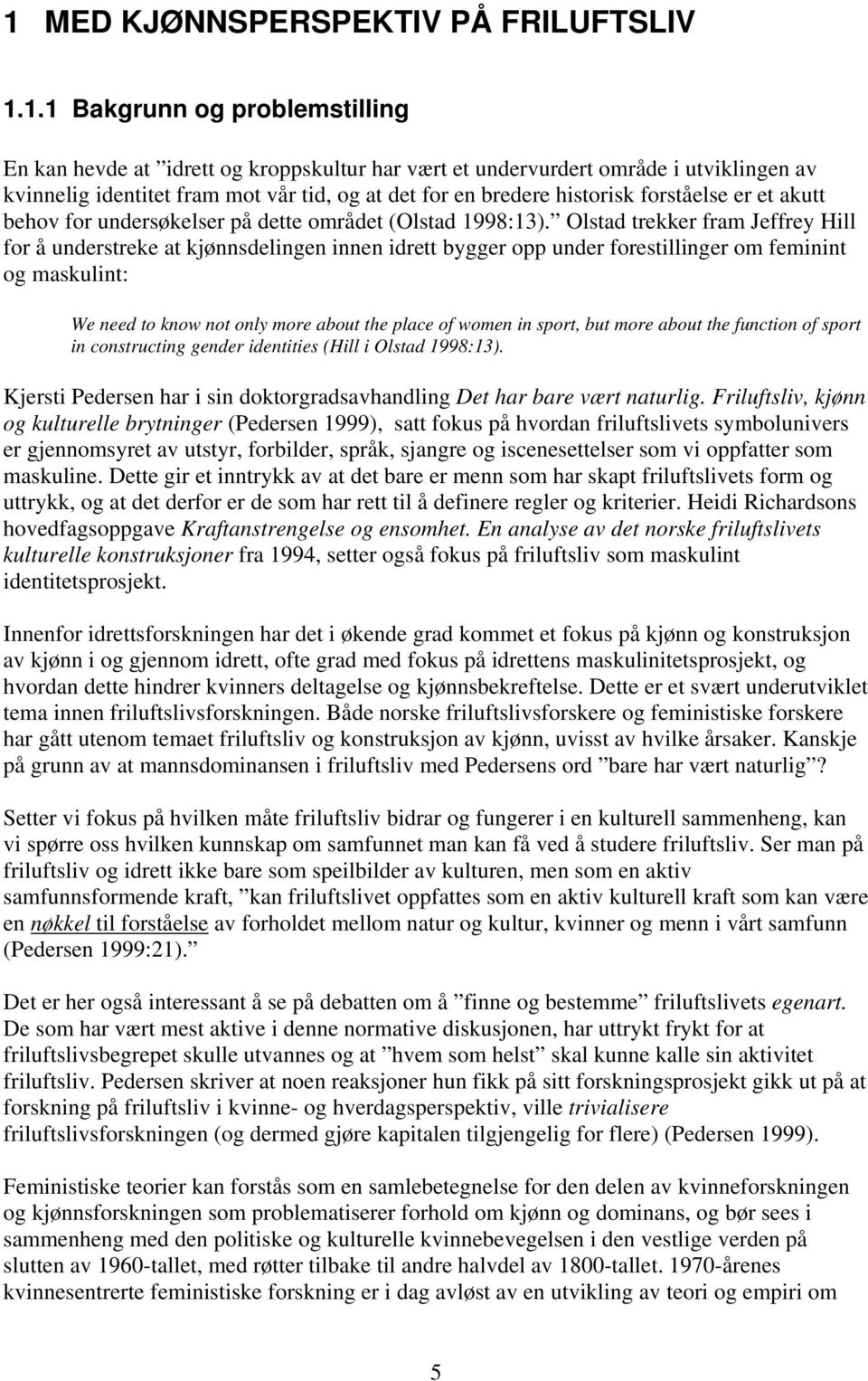 Olstad trekker fram Jeffrey Hill for å understreke at kjønnsdelingen innen idrett bygger opp under forestillinger om feminint og maskulint: We need to know not only more about the place of women in