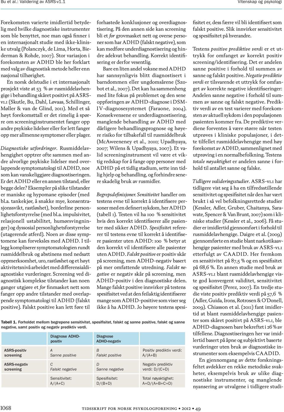 Biederman & Rohde, 2007). Stor variasjon i forekomsten av ADHD ble her forklart med valg av diagnostisk metode heller enn nasjonal tilhørighet.