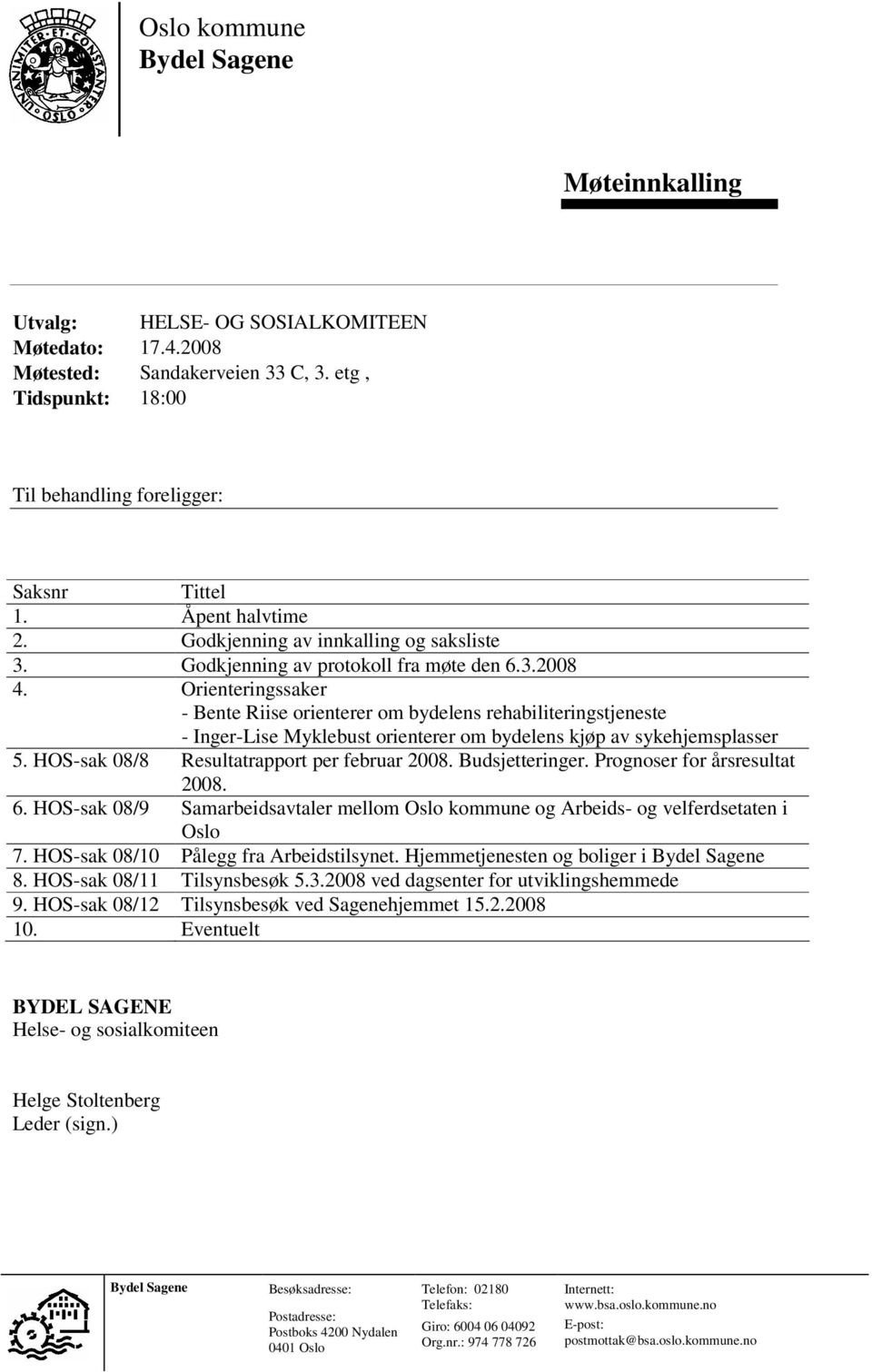 Orienteringssaker - Bente Riise orienterer om bydelens rehabiliteringstjeneste - Inger-Lise Myklebust orienterer om bydelens kjøp av sykehjemsplasser 5. HOS-sak 08/8 Resultatrapport per februar 2008.