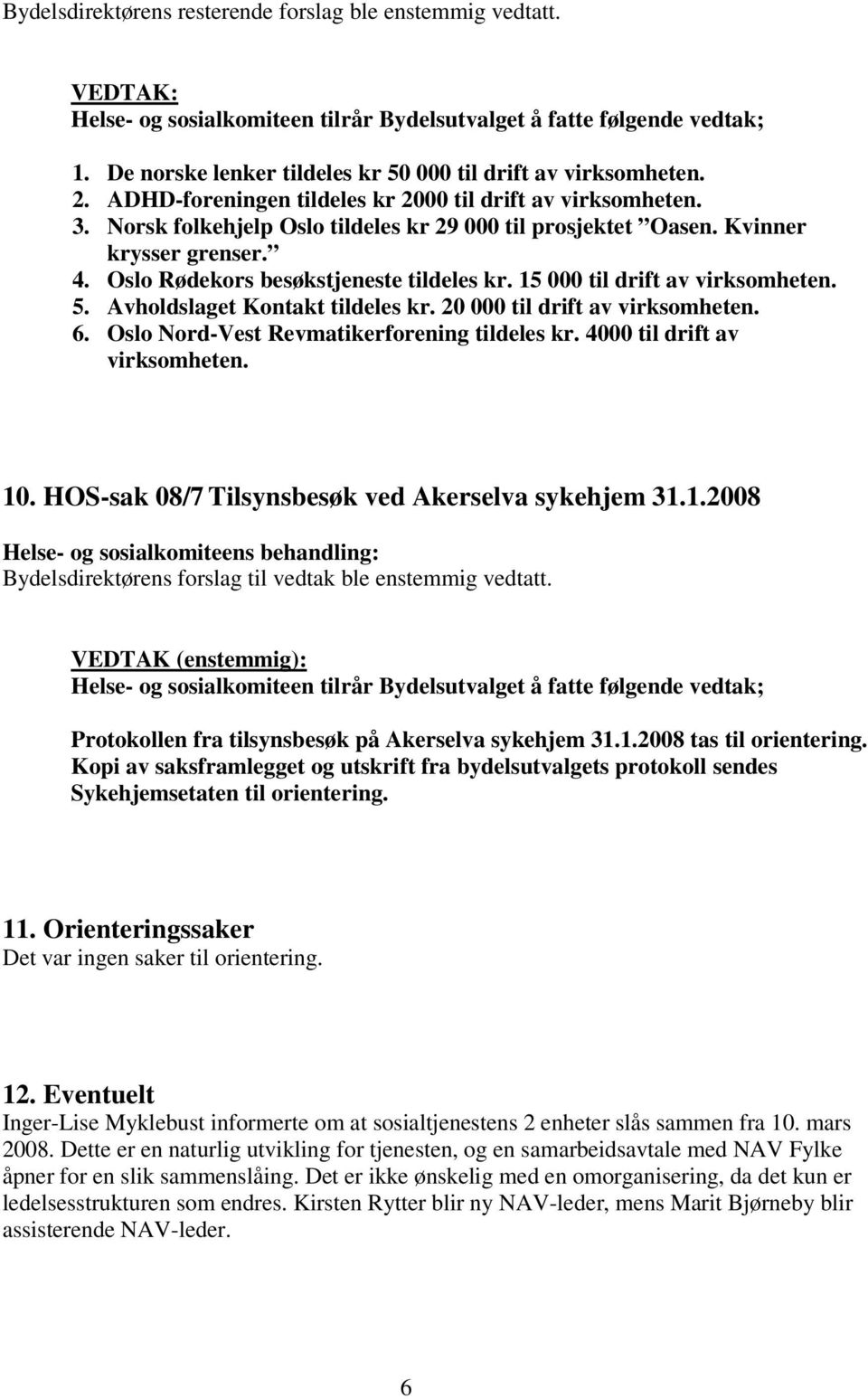 Avholdslaget Kontakt tildeles kr. 20 000 til drift av virksomheten. 6. Oslo Nord-Vest Revmatikerforening tildeles kr. 4000 til drift av virksomheten. 10.