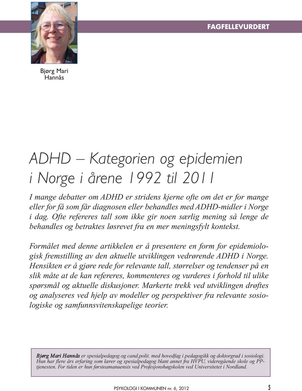 Formålet med denne artikkelen er å presentere en form for epidemiologisk fremstilling av den aktuelle utviklingen vedrørende ADHD i Norge.