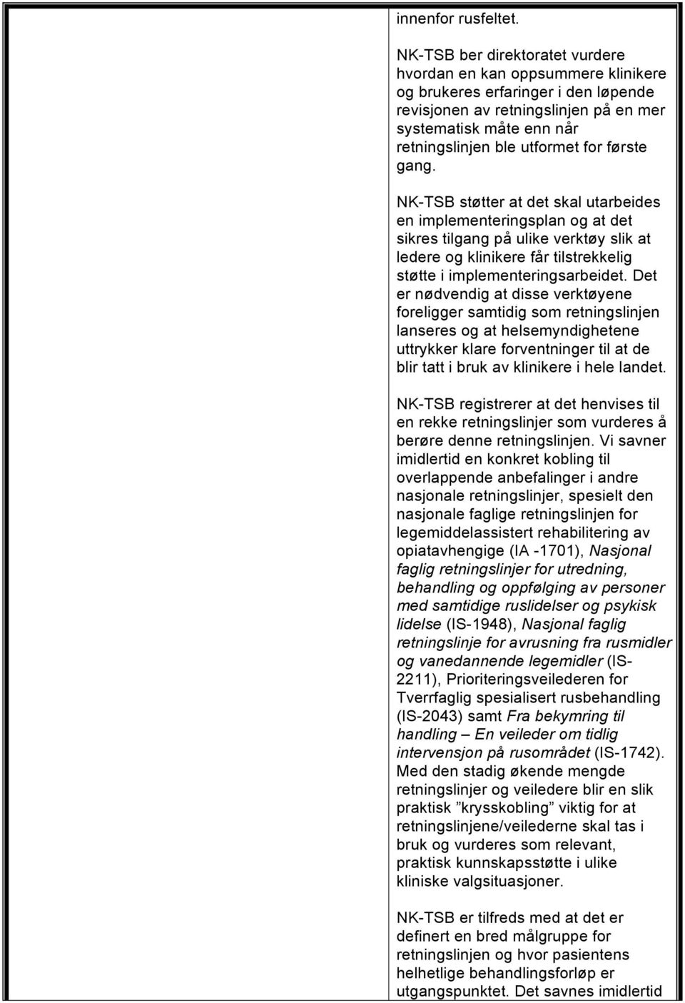 for første gang. NK-TSB støtter at det skal utarbeides en implementeringsplan og at det sikres tilgang på ulike verktøy slik at ledere og klinikere får tilstrekkelig støtte i implementeringsarbeidet.