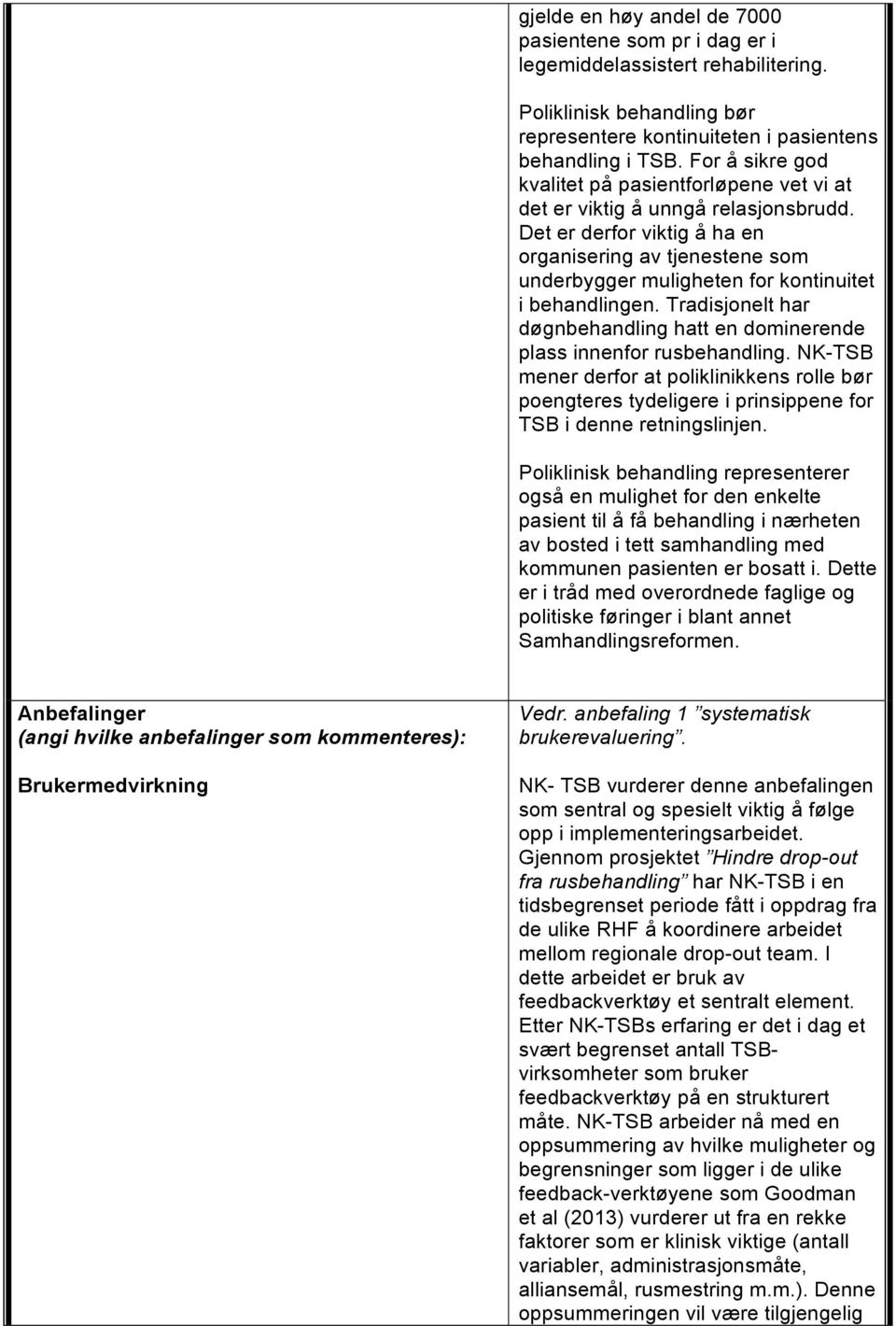 Det er derfor viktig å ha en organisering av tjenestene som underbygger muligheten for kontinuitet i behandlingen. Tradisjonelt har døgnbehandling hatt en dominerende plass innenfor rusbehandling.