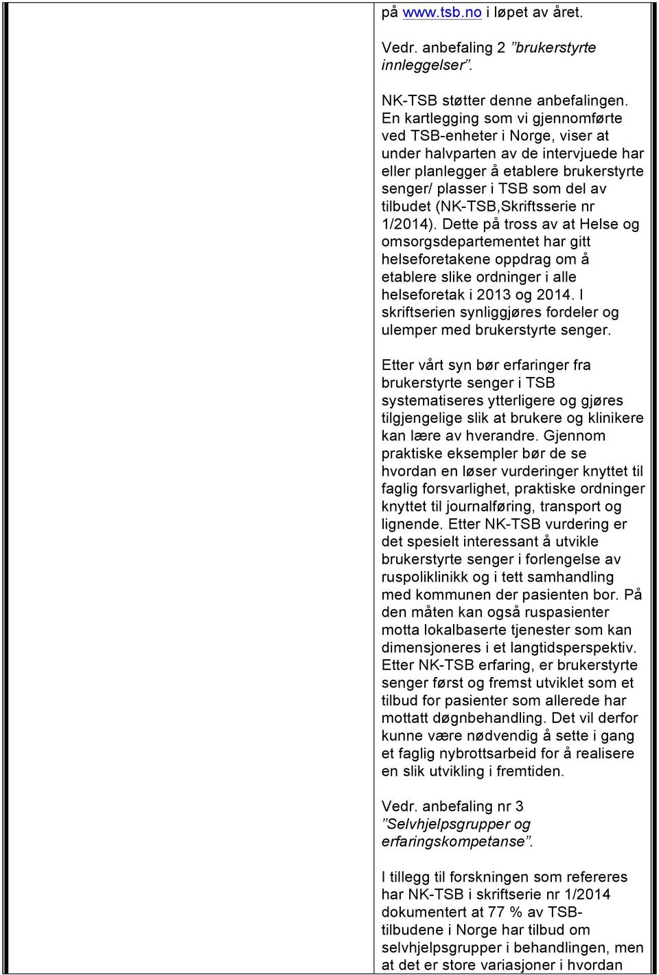 (NK-TSB,Skriftsserie nr 1/2014). Dette på tross av at Helse og omsorgsdepartementet har gitt helseforetakene oppdrag om å etablere slike ordninger i alle helseforetak i 2013 og 2014.