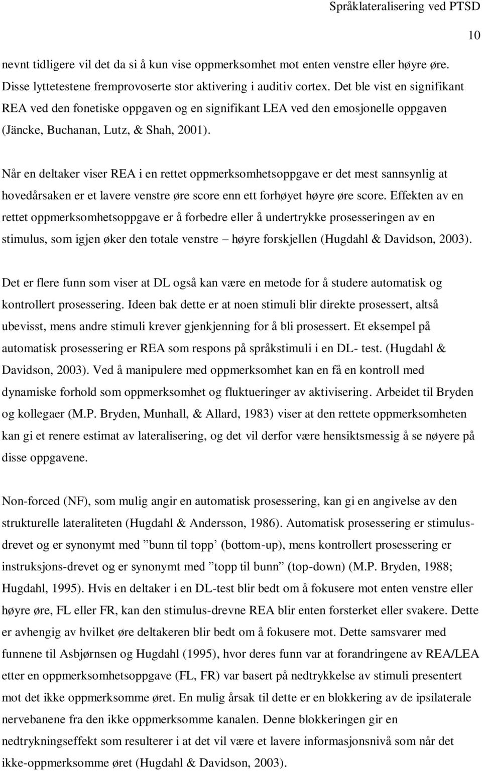 Når en deltaker viser REA i en rettet oppmerksomhetsoppgave er det mest sannsynlig at hovedårsaken er et lavere venstre øre score enn ett forhøyet høyre øre score.