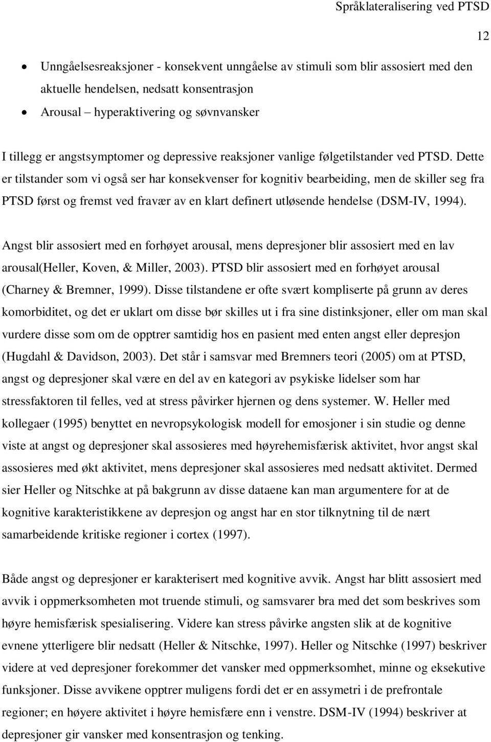 Dette er tilstander som vi også ser har konsekvenser for kognitiv bearbeiding, men de skiller seg fra PTSD først og fremst ved fravær av en klart definert utløsende hendelse (DSM-IV, 1994).